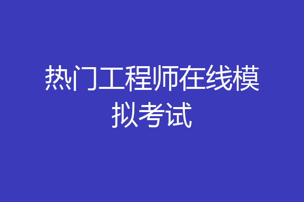 热门工程师在线模拟考试