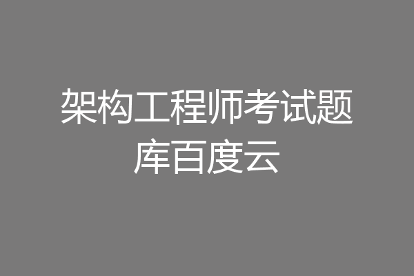 架构工程师考试题库百度云