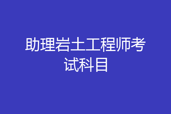 助理岩土工程师考试科目