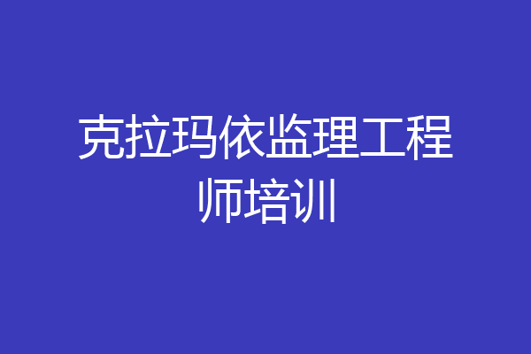 克拉玛依监理工程师培训