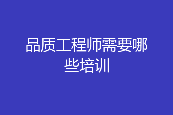 品质工程师需要哪些培训