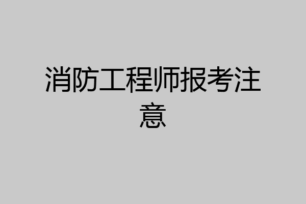 消防工程师报考注意