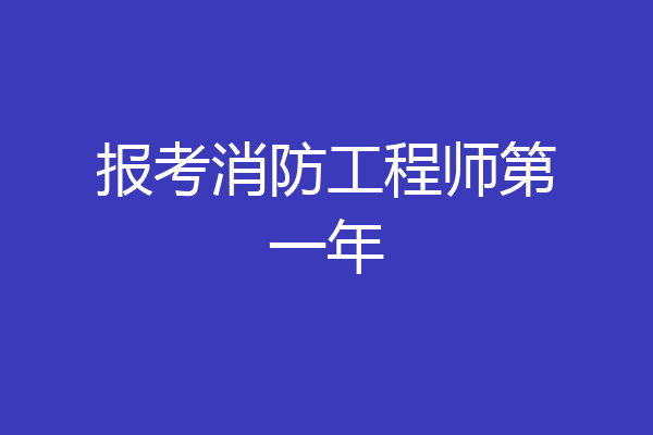 报考消防工程师第一年