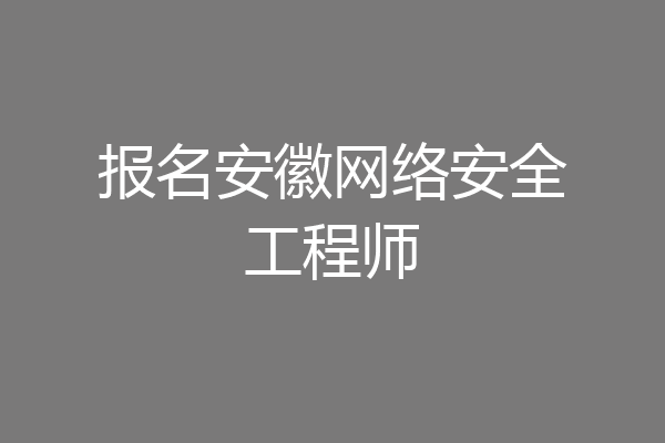 报名安徽网络安全工程师