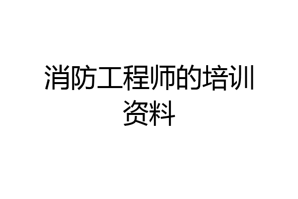 消防工程师的培训资料