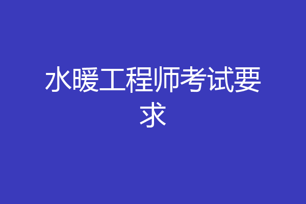 水暖工程师考试要求