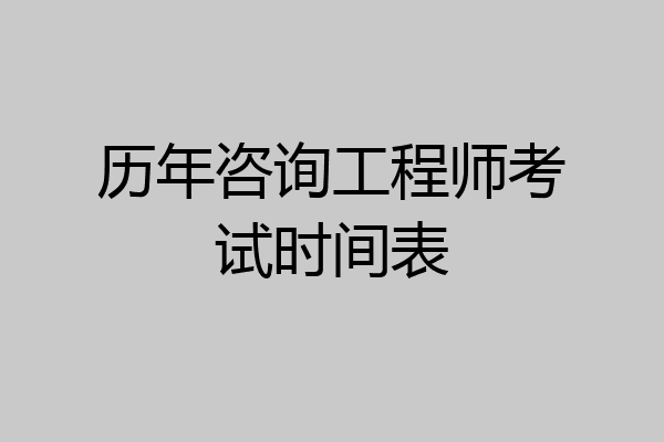 历年咨询工程师考试时间表