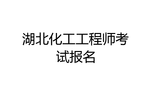 湖北化工工程师考试报名
