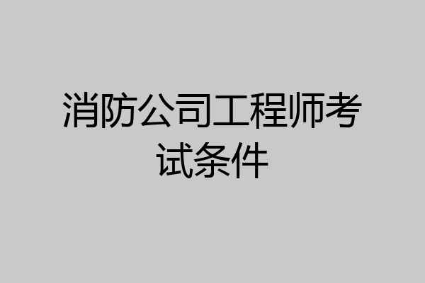 消防公司工程师考试条件