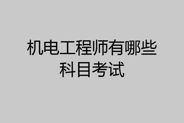 机电工程师有哪些科目考试