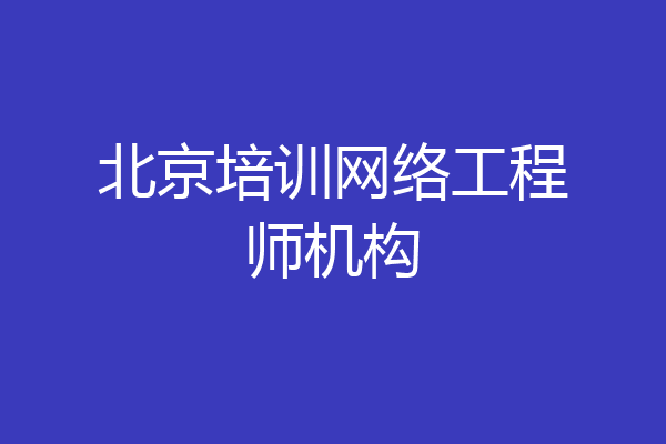 北京培训网络工程师机构