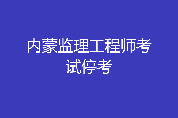 内蒙监理工程师考试停考