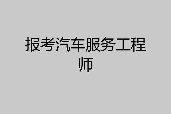 报考汽车服务工程师