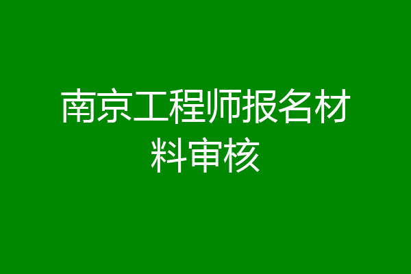 南京工程师报名材料审核