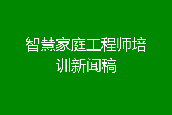 智慧家庭工程师培训新闻稿