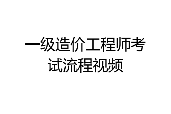 一级造价工程师考试流程视频