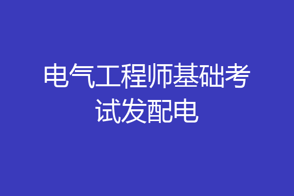 电气工程师基础考试发配电