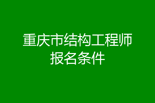 重庆市结构工程师报名条件
