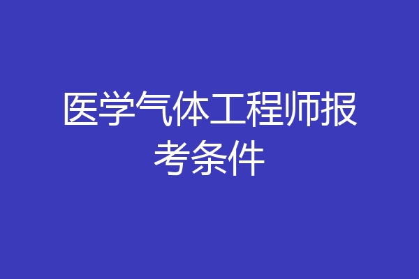 医学气体工程师报考条件