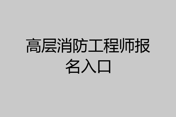 高层消防工程师报名入口