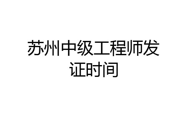 苏州中级工程师发证时间