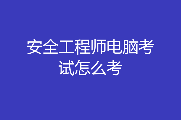 安全工程师电脑考试怎么考