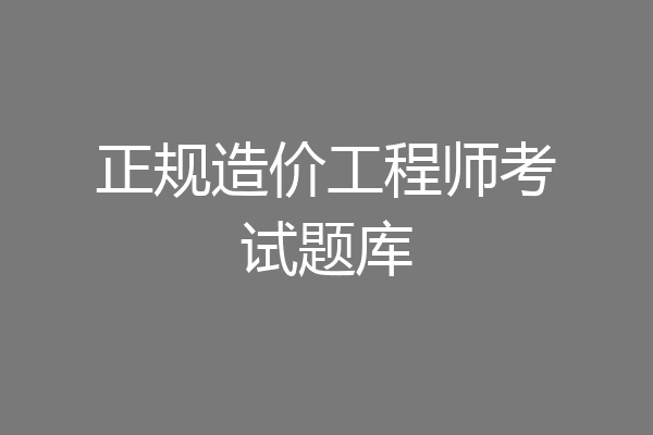 正规造价工程师考试题库