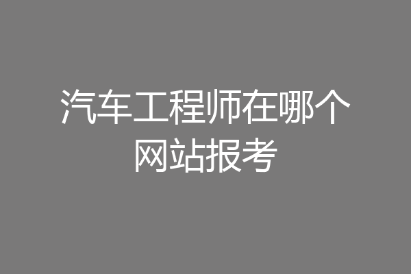 汽车工程师在哪个网站报考