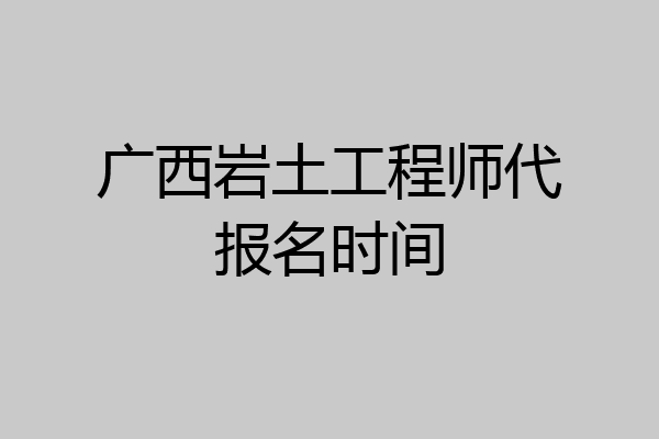 广西岩土工程师代报名时间