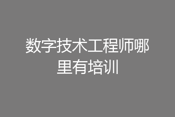 数字技术工程师哪里有培训