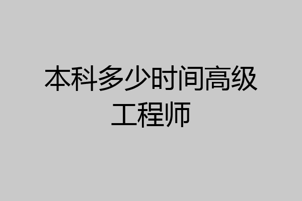 本科多少时间高级工程师