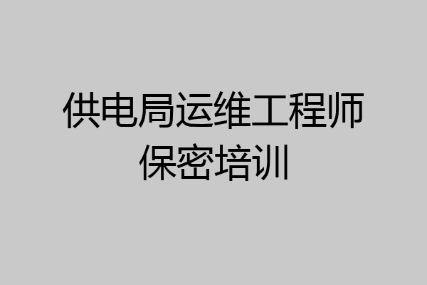 供电局运维工程师保密培训