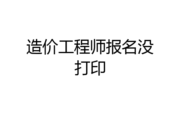 造价工程师报名没打印