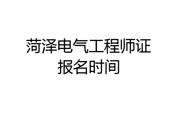菏泽电气工程师证报名时间
