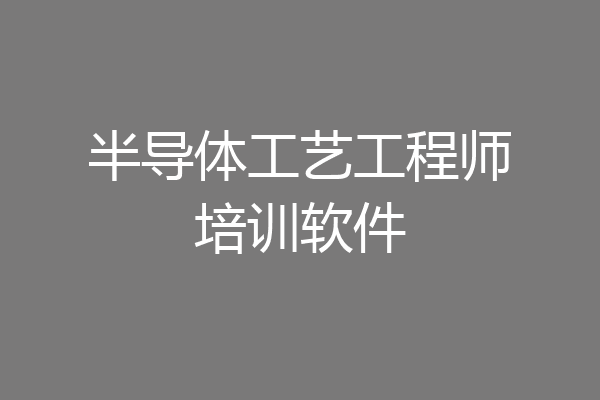 半导体工艺工程师培训软件