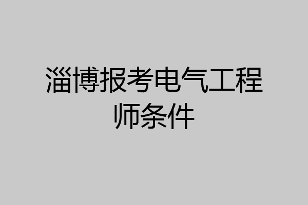 淄博报考电气工程师条件