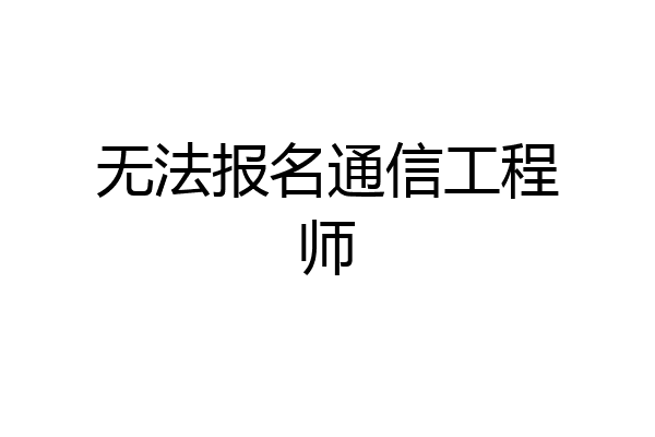 无法报名通信工程师