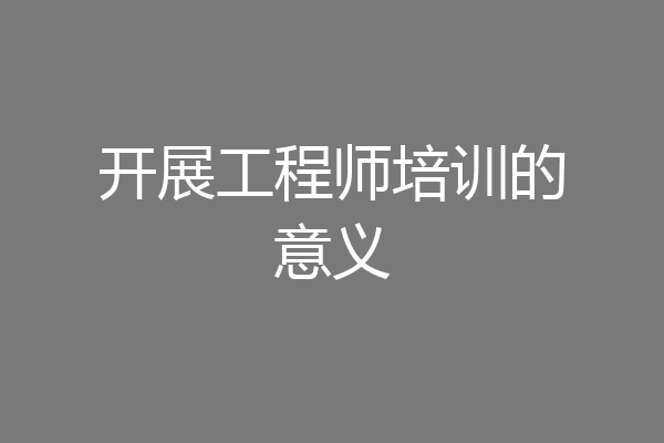 开展工程师培训的意义