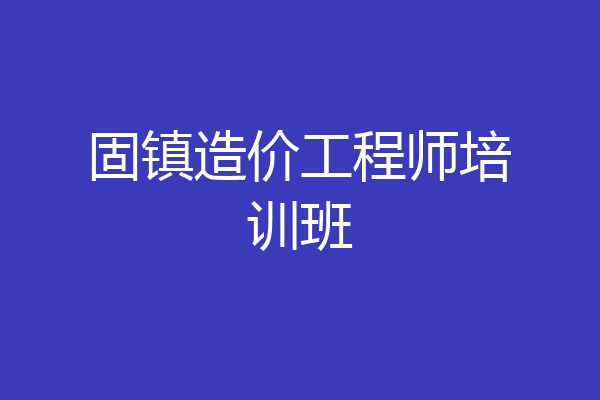 固镇造价工程师培训班