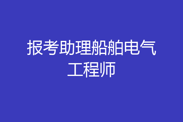 报考助理船舶电气工程师