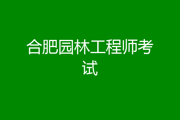 合肥园林工程师考试