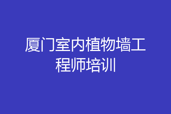 厦门室内植物墙工程师培训