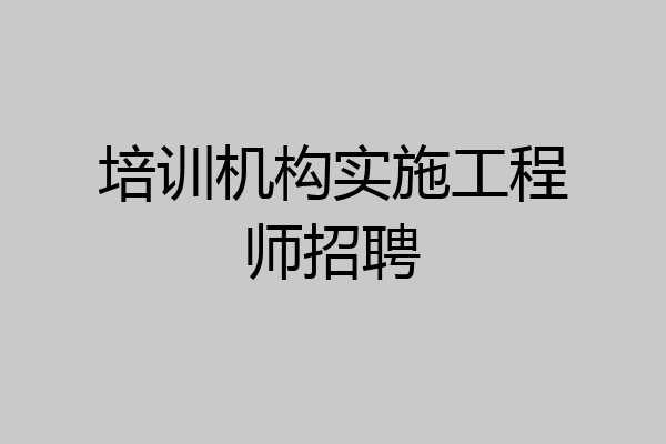 培训机构实施工程师招聘