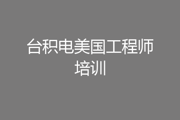 台积电美国工程师培训