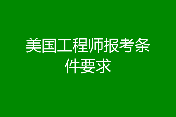 美国工程师报考条件要求
