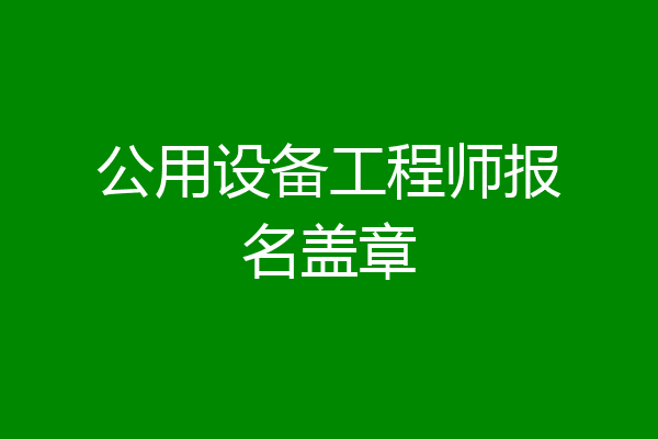 公用设备工程师报名盖章