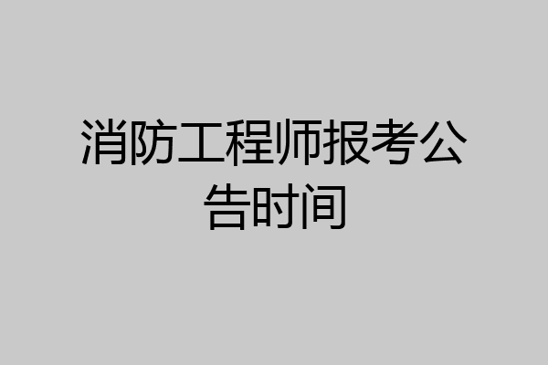 消防工程师报考公告时间