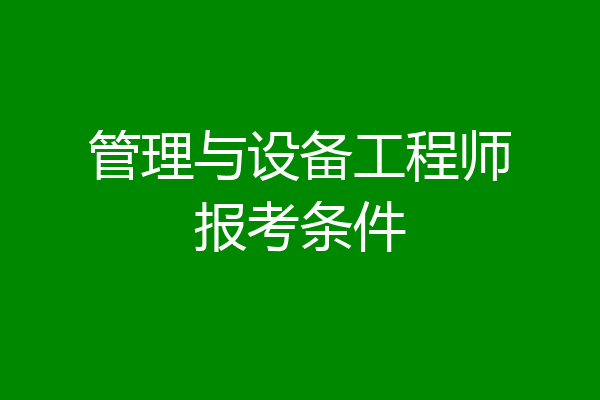 管理与设备工程师报考条件