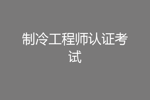 制冷工程师认证考试