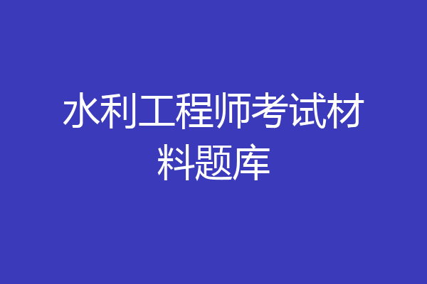 水利工程师考试材料题库